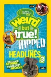 Weird But True! Ripped from the Headlines 3: Real-Life Stories You Have to Read to Believe