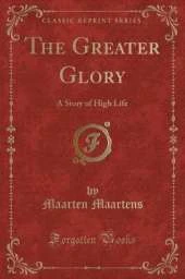 The Greater Glory: A Story of High Life (Classic Reprint)