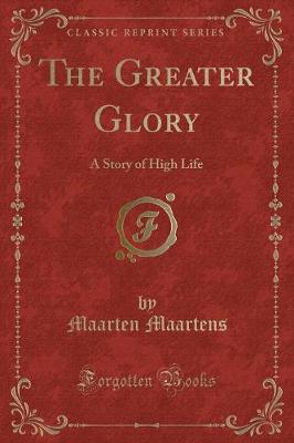 The Greater Glory: A Story of High Life (Classic Reprint)