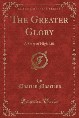 The Greater Glory: A Story of High Life (Classic Reprint)