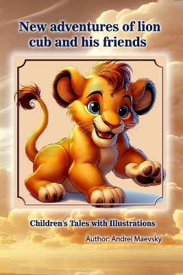 New adventures of lion cub and his friends: Children's Tales with Illustrations