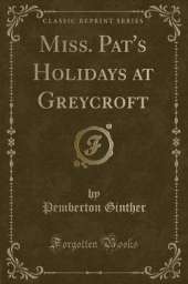 Miss. Pat's Holidays at Greycroft (Classic Reprint)