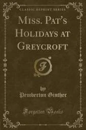 Miss. Pat's Holidays at Greycroft (Classic Reprint)