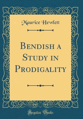 Bendish a Study in Prodigality (Classic Reprint)