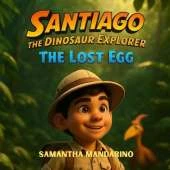 Santiago The Dinosaur Explorer: The Lost Egg