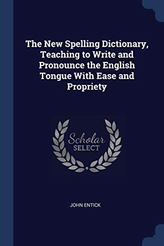 The New Spelling Dictionary, Teaching to Write and Pronounce the English Tongue with Ease and Propriety