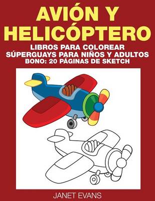 Avion y Helicoptero: Libros Para Colorear Superguays Para Ninos y Adultos (Bono: 20 Paginas de Sketch)