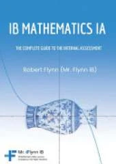 IB Mathematics Ia: The Complete Guide to the Internal Assesment