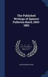 The Published Writings of Spencer Fullerton Baird, 1843-1882