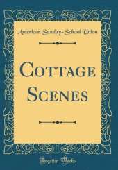 Cottage Scenes (Classic Reprint)