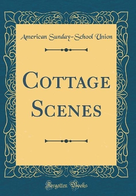 Cottage Scenes (Classic Reprint)