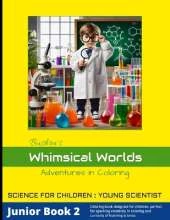Whimsical Worlds - Adventures in Coloring, Junior Book 2: Science for Children: Young Scientist