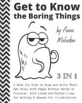 Get to Know the Boring Things: A Book for Kids to Draw and Write Their Own Story With Pages Without Pictures and No Words Dotted Lines & Spaces for Illustrations