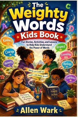 The Weighty Words Kids Book: Fun Stories, Activities, and Lessons to Help Kids Understand the Power of Words