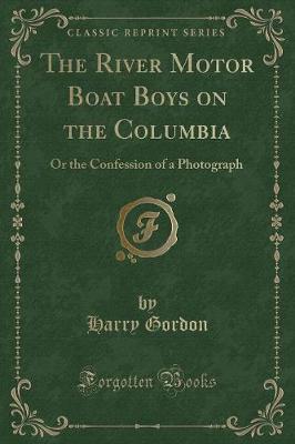 The River Motor Boat Boys on the Columbia: Or the Confession of a Photograph (Classic Reprint)