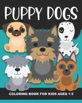 Puppy Dogs Coloring Book for Kids Ages 1-5: Cute Puppy Dogs - Fun and Simple Images Aimed at Preschoolers and Toddlers, Baby Animals, Great Gift for Birthday Parties or Christmas and Stocking Stuffers