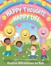 Happy Thoughts, Happy Life: Positive Affirmations for Kids
