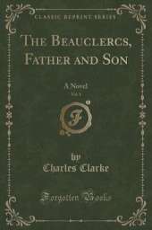 The Beauclercs, Father and Son, Vol. 1 of 3: A Novel (Classic Reprint)