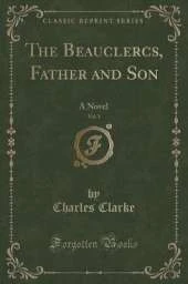 The Beauclercs, Father and Son, Vol. 1 of 3: A Novel (Classic Reprint)