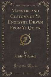 Manners and Customs of Ye Englyshe Drawn From Ye Quick (Classic Reprint)