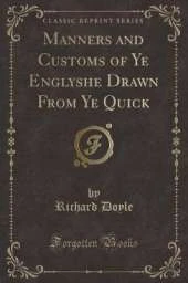 Manners and Customs of Ye Englyshe Drawn From Ye Quick (Classic Reprint)