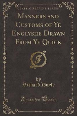 Manners and Customs of Ye Englyshe Drawn From Ye Quick (Classic Reprint)