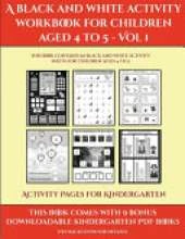 Activity Pages for Kindergarten (A black and white activity workbook for children aged 4 to 5 - Vol 1): This book contains 50 black and white activity sheets for children aged 4 to 5