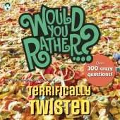 Would You Rather...? Terrifically Twisted: Over 300 Crazy Questions!