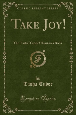 Take Joy!: The Tasha Tudor Christmas Book (Classic Reprint)