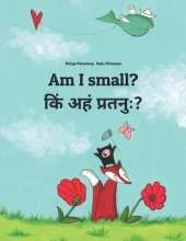 Am I small? किं अहं प्रतनुः?: Children's Picture Book English-Sanskrit (Bilingual Edition)