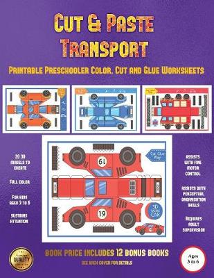 Printable Preschooler Color, Cut and Glue Worksheets (Cut and Paste Transport): 20 Full-Color Cut and Paste Kindergarten 3D Activity Sheets Designed to Develop Visuo-Perceptual Skills in Preschool Children.