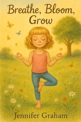 Breathe, Bloom, Grow: A yoga story about the life cycle of plants