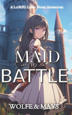 Maid To Battle: A LitRPG Light Novel