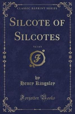 Silcote of Silcotes, Vol. 3 of 3 (Classic Reprint)