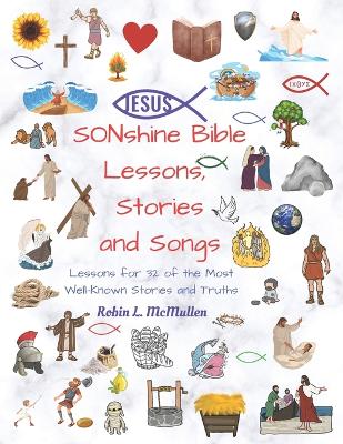 SONshine Bible Lessons, Stories and Songs: Lessons for 32 of the Most Well-Known Stories and Truths