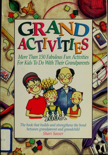 Grand Activities: More Than 150 Fabulous Fun Activities for Kids to Do with Their Grandparents