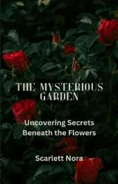 The Mysterious Garden: Uncovering Secrets Beneath the Flowers