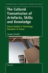 The Cultural Transmission of Artefacts, Skills and Knowledge: Eleven Studies in Technology Education in France