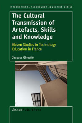 The Cultural Transmission of Artefacts, Skills and Knowledge: Eleven Studies in Technology Education in France