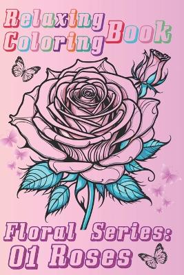 Relaxing Coloring Book: Roses Floral Collection