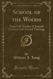 School of the Woods: Some Life Studies of Animal Instincts and Animal Training (Classic Reprint)