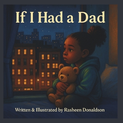 If I Had A Dad: A poetic, heartfelt story about a resilient little Black girl who imagines what having a father would feel like.