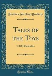Tales of the Toys: Told by Themselves (Classic Reprint)