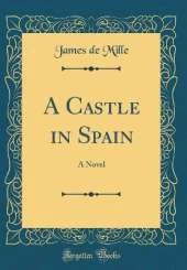 A Castle in Spain: A Novel (Classic Reprint)