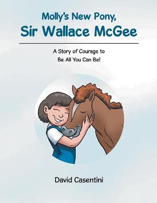 Molly's New Pony, Sir Wallace McGee: A Story of Courage to Be All You Can Be!