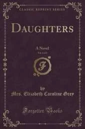 Daughters, Vol. 1 of 3: A Novel (Classic Reprint)