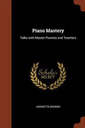 Piano Mastery: Talks with Master Pianists and Teachers