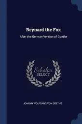 Reynard the Fox: After the German Version of Goethe