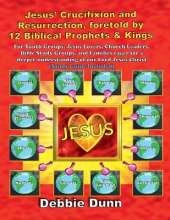 Jesus' Crucifixion and Resurrection, foretold by 12 Biblical Prophets & Kings (Study Guide included)