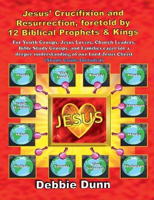 Jesus' Crucifixion and Resurrection, foretold by 12 Biblical Prophets & Kings (Study Guide included)